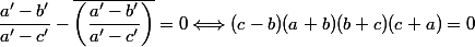 \dfrac{a'-b'}{a'-c'}-\overline{\left(\dfrac{a'-b'}{a'-c'}\right)}=0\Longleftrightarrow (c-b)(a+b)(b+c)(c+a)=0